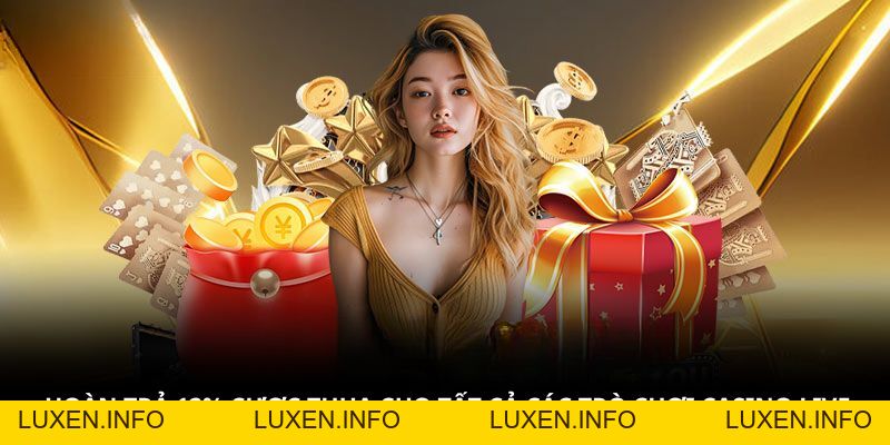 Hoàn Trả 12% Cược Thua Cho Tất Cả Các Trò Chơi Casino Live - luxen.info
