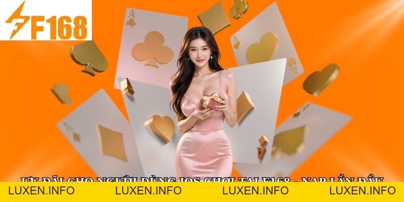 Ưu Đãi Độc Quyền Cho Người Dùng IOS Chơi Tại F168 - luxen.info