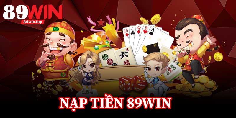 Nạp Tiền 89Win - Nhận Ngay Ưu Đãi Khủng Cho Tân Thủ - luxen.info