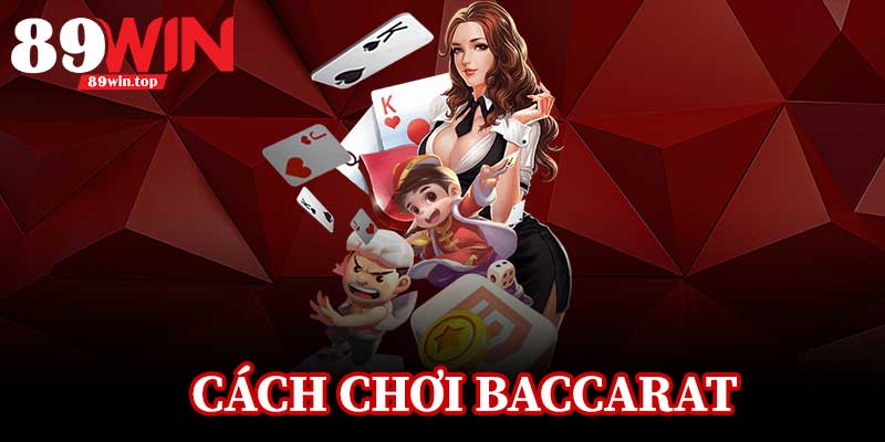 Cách Chơi Baccarat 89WIN – Chiến Lược Chuẩn, Trúng Ngay - luxen.info
