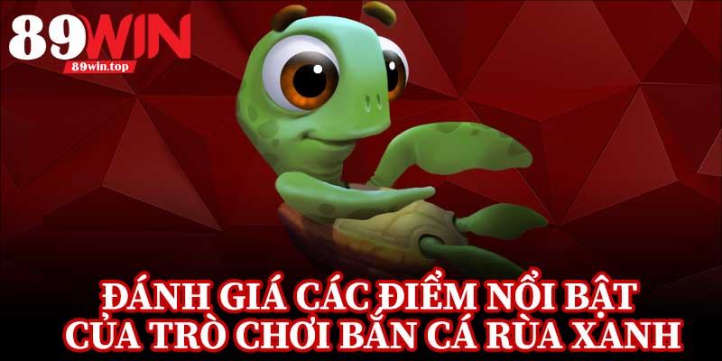 Bắn Cá Rùa Xanh 89WIN - Điểm Đến Hấp Dẫn Cho Fan Game Bắn Cá - luxen.info