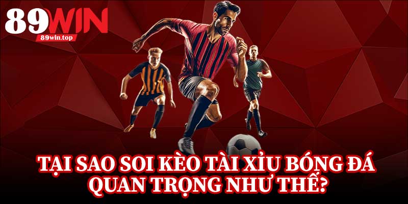 Mẹo Soi Kèo Tài Xỉu Bóng Đá 89WIN - Góc Nhìn Chuyên Sâu Trận Hot - luxen.info