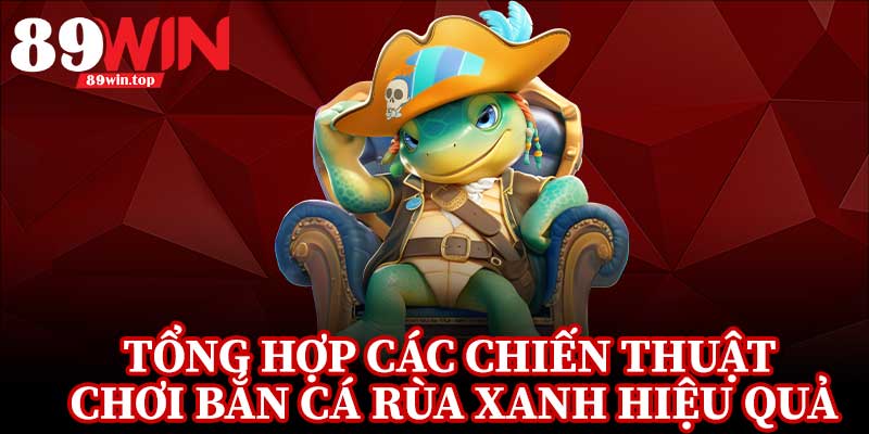 Bắn Cá Rùa Xanh 89WIN - Điểm Đến Hấp Dẫn Cho Fan Game Bắn Cá - luxen.info