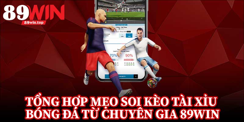 Mẹo Soi Kèo Tài Xỉu Bóng Đá 89WIN - Góc Nhìn Chuyên Sâu Trận Hot - luxen.info