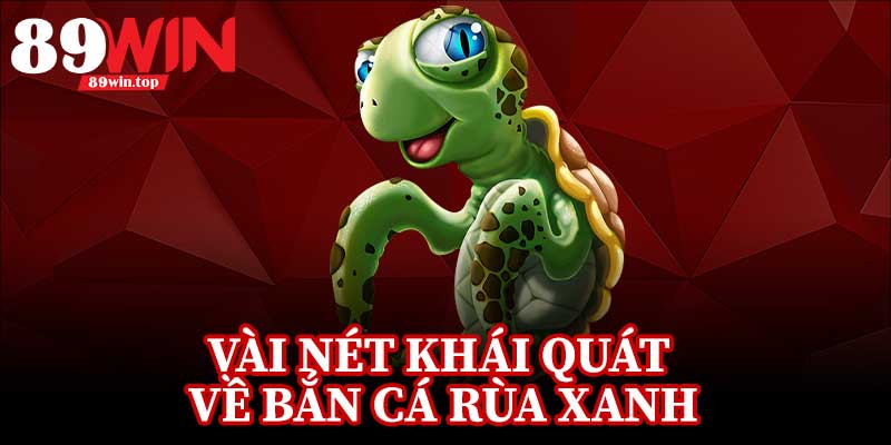 Bắn Cá Rùa Xanh 89WIN - Điểm Đến Hấp Dẫn Cho Fan Game Bắn Cá - luxen.info